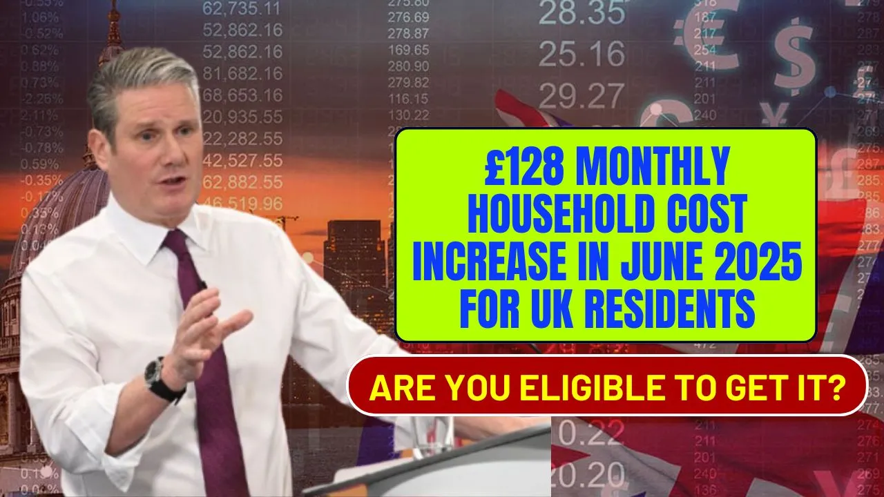 £128 Monthly Household Cost Increase in June 2025